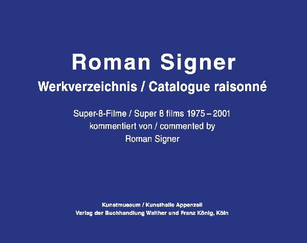 Roman Signer. Super-8 Filme 1975-2001. kommentiertes Werkverzeichnis / annotated Catalogue Raisonné