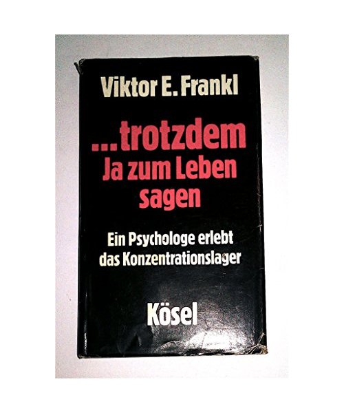 trotzdem ja zum Leben sagen: Ein Psychologe erlebt das Konzentrationslager