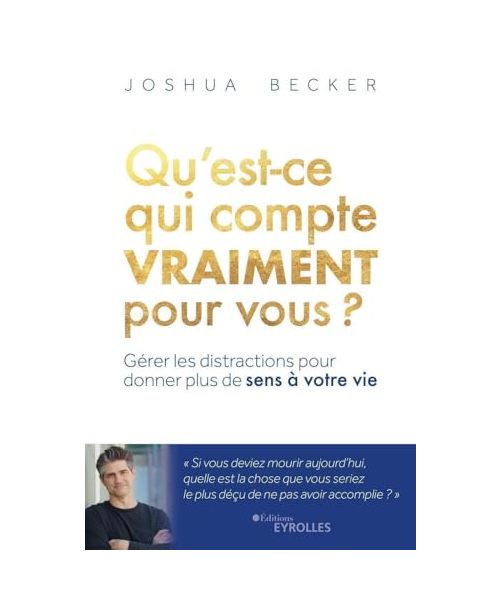 Qu'est-ce qui compte vraiment pour vous ?: Gérer les distractions pour donner plus de sens à votre vie