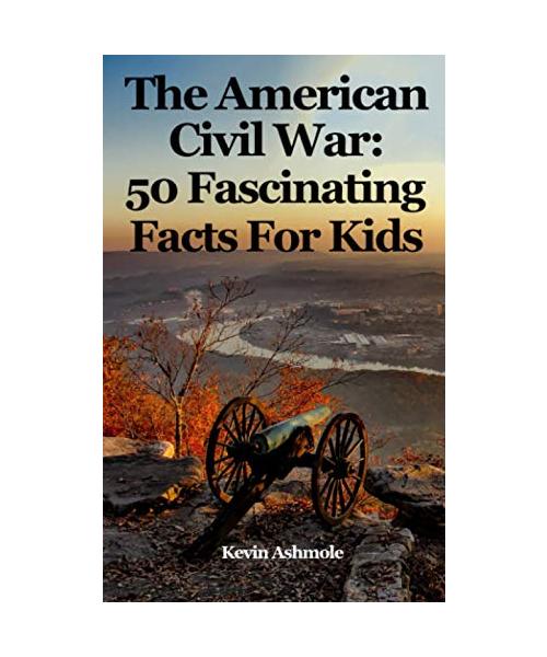 The American Civil War: 50 Fascinating Facts For Kids