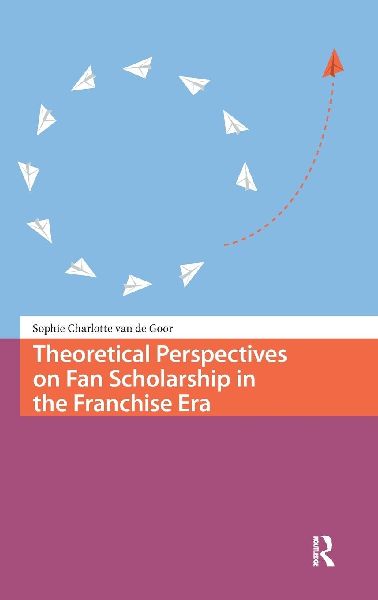 Theoretical Perspectives on Fan Scholarship in the Franchise Era