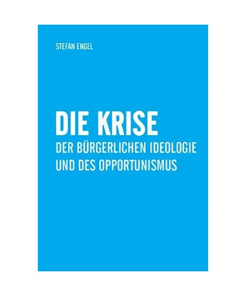 Die Krise der bürgerlichen Ideologie und des Opportunismus