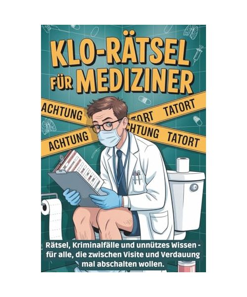 Klo-Rätsel für Mediziner: Rätselspaß, Kriminalfälle & medizinisches Klugscheißerwissen – das humorvolle Mitmachbuch für Ärzt:innen, Pflegekräfte & Gesundheitsberufe
