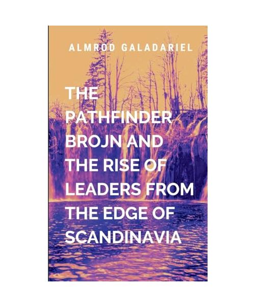 The Pathfinder Brojn And The Rise Of Leaders From The Edge Of Scandinavia