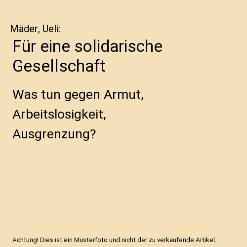 Für eine solidarische Gesellschaft: Was tun gegen Armut, Arbeitslosigkeit, Ausgrenzung?