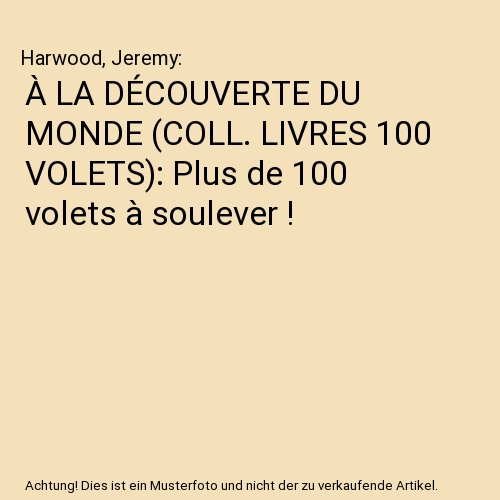 À LA DÉCOUVERTE DU MONDE (COLL. LIVRES 100 VOLETS): Plus de 100 volets à soulever !