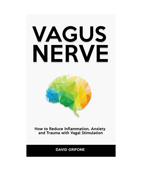 Vagus Nerve: How to Reduce Inflammation, Anxiety and Trauma with Vagal Stimulation
