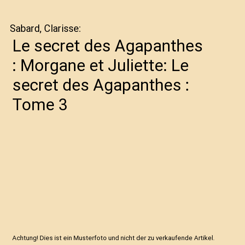 Le secret des Agapanthes : Morgane et Juliette: Le secret des Agapanthes : Tome 3