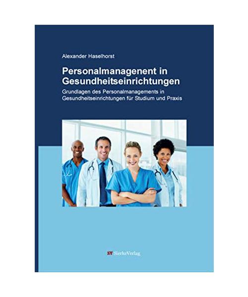 Personalmanagement in Gesundheitseinrichtungen: Grundlagen des Personalmanagements in Gesundheitseinrichtungen für Studium und Praxis