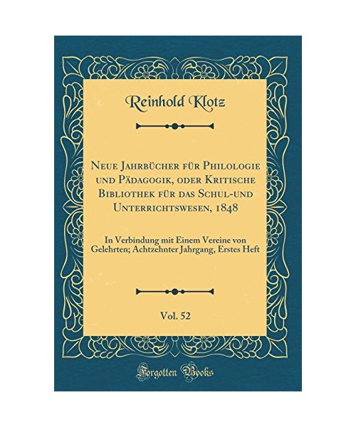 Neue Jahrbücher für Philologie und Pädagogik, oder Kritische Bibliothek für das Schul-und Unterrichtswesen, 1848, Vol. 52