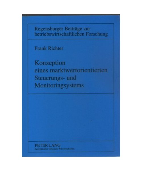 Konzeption eines marktwertorientierten Steuerungs- und Monitoringsystems (Regensburger Beiträge zur betriebswirtschaftlichen Forschung)