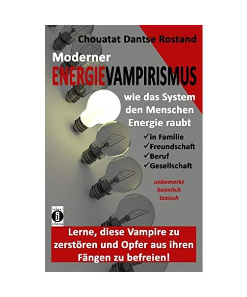 Moderner VAMPIRISMUS - ENERGIERAUB von Mensch zu Mensch - in Familie, Freundschaft, Gesellschaft: unbemerkt, heimlich, toxisch