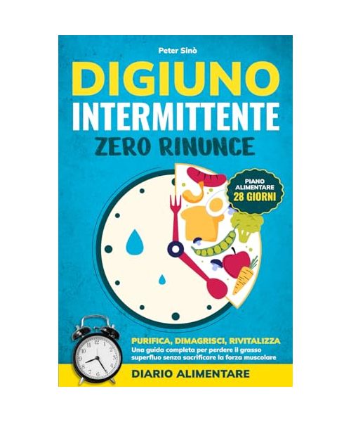 Digiuno Intermittente ZERO RINUNCE: PURIFICA, DIMAGRISCI, RIVITALIZZA| Una guida completa per perdere il grasso superfluo senza sacrificare la forza muscolare