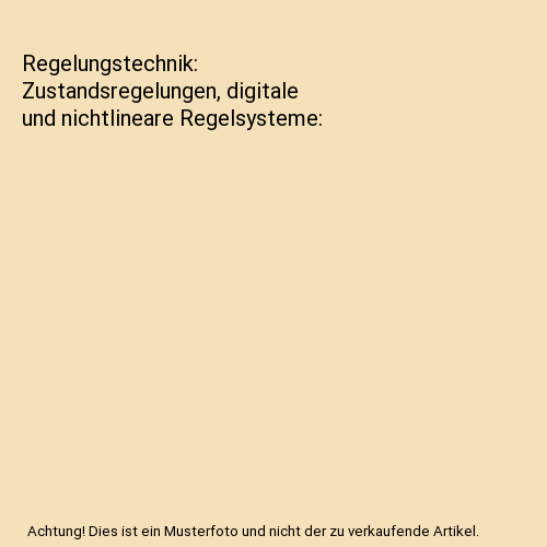 Regelungstechnik: Zustandsregelungen, digitale und nichtlineare Regelsysteme
