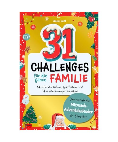 31 Challenges für die ganze Familie: Der verrückte Mitmach-Adventskalender bis Silvester - Miteinander lachen, Spaß haben und Herausforderungen meistern