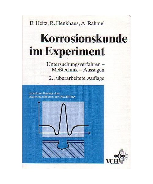 Korrosionskunde im Experiment: Untersuchungsverfahren - Messtechnik - Aussagen. Erweiterte Fassung eines Experimentalkurses der DECHEMA