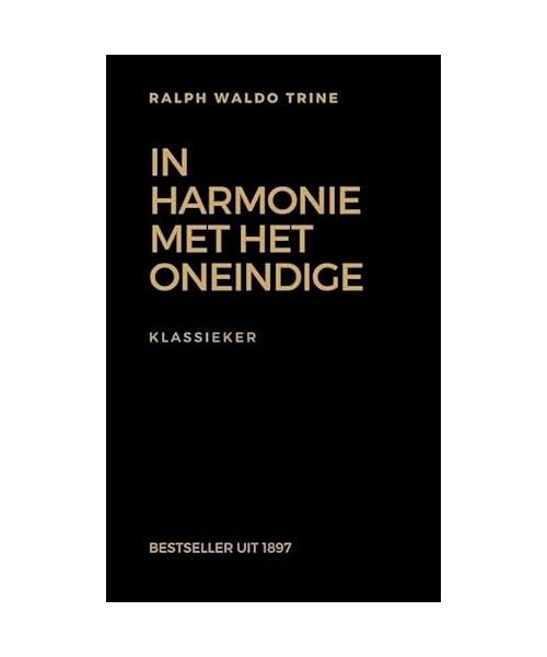 In Harmonie met het Oneindige: Klassiek Amerikaans Succesboek uit 1897 - Positive Thinking & Law of Attraction - Oorspronkelijk: 'In Tune with the Infinite'