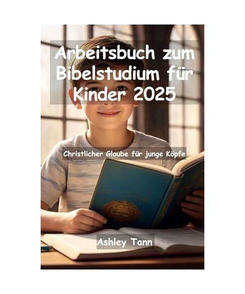 Arbeitsbuch zum Bibelstudium für Kinder 2025: Christlicher Glaube für junge Köpfe