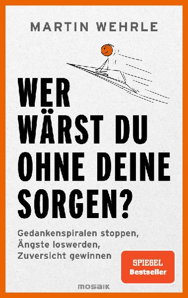 Wer wärst du ohne deine Sorgen?