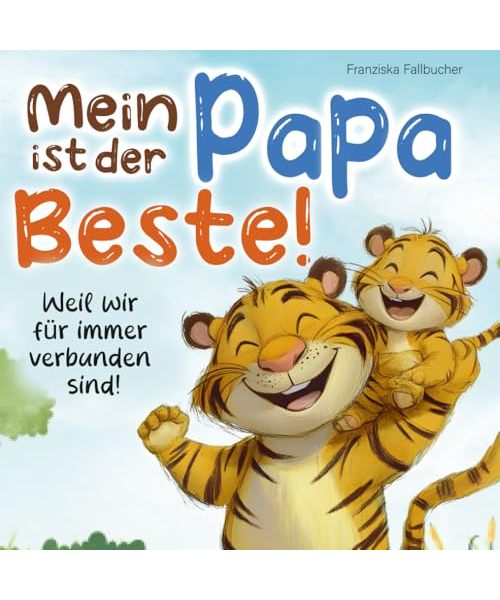 Mein Papa ist der Beste: Weil er mich liebt, so wie ich bin: Ein Kinderbuch über Liebe, Geborgenheit & die besondere Bindung zwischen Vater und Kind
