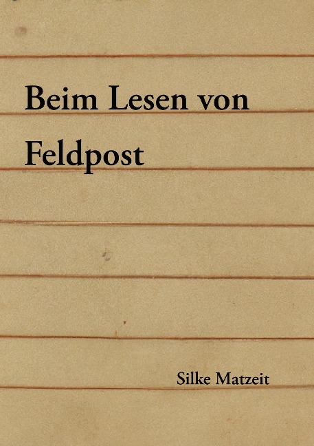 Beim Lesen von Feldpost: Ein Essay