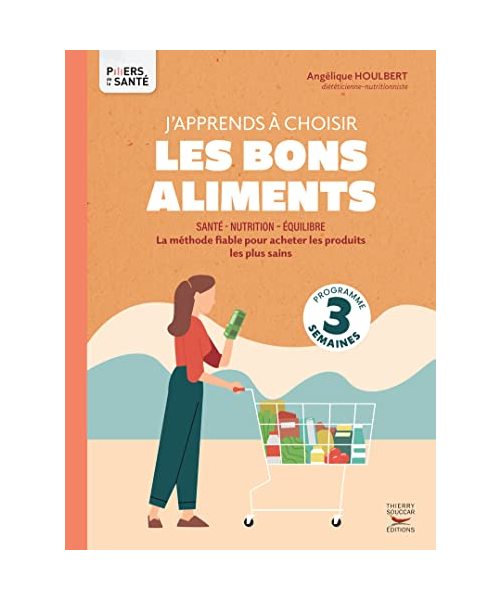 J'apprends à choisir les bons aliments: La méthode fiable pour acheter les produits les plus sains