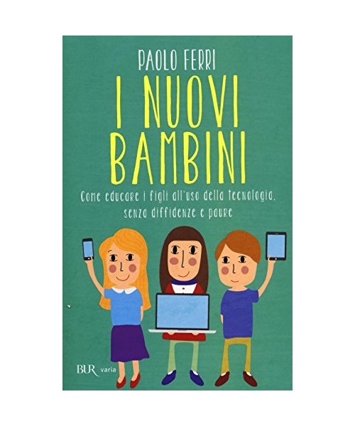 I nuovi bambini. Come educare i figli all'uso della tecnologia, senza diffidenze e paure