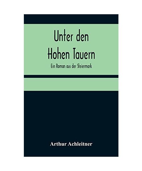 Unter den Hohen Tauern: Ein Roman aus der Steiermark