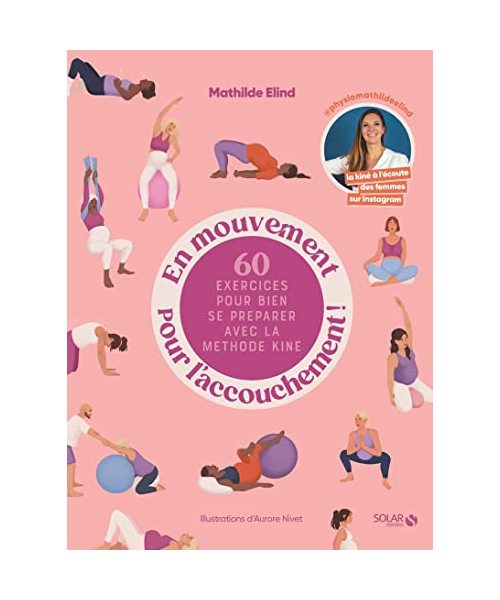 En mouvement pour l'accouchement !: 60 exercices pour bien se préparer avec la méthode kiné
