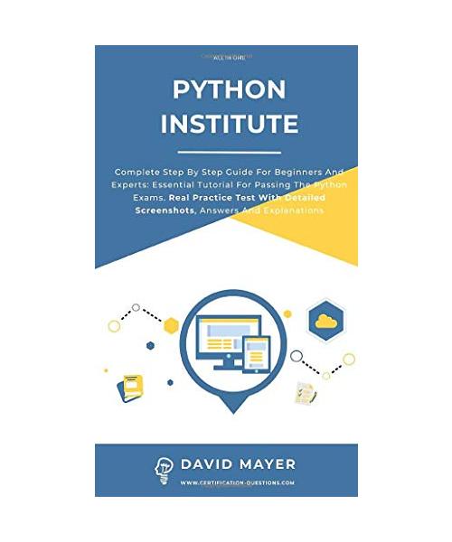 Python Institute: Complete Step By Step Guide For Beginners And Experts: Essential Tutorial For Passing The Python Exams. Real Practice