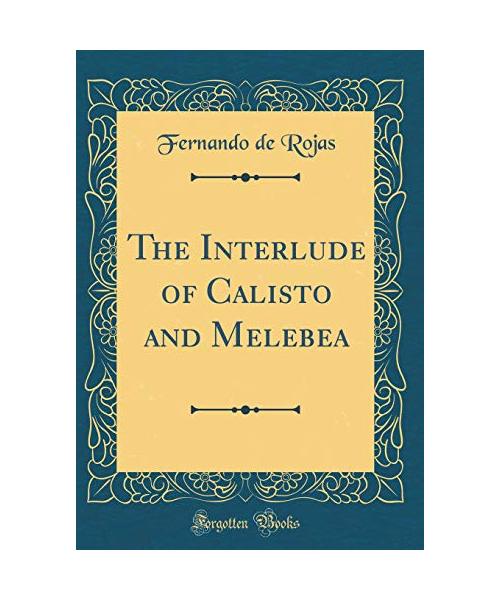 The Interlude of Calisto and Melebea (Classic Reprint)