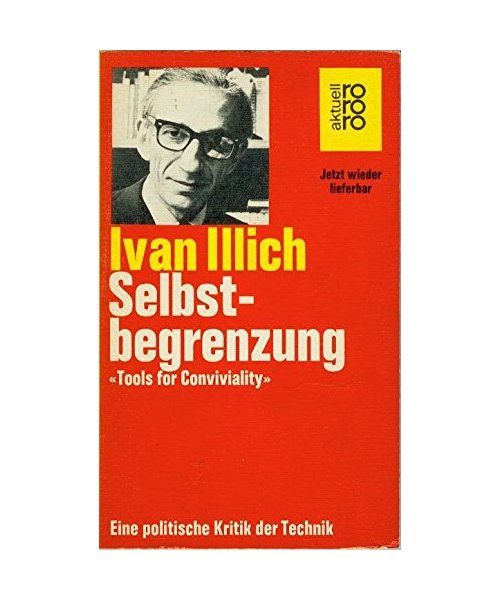 Selbstbegrenzung: "Tools for Conviviality". Eine politische Kritik der Technik (rororo aktuell)