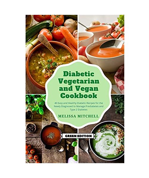 Diabetic Vegetarian and Vegan Cookbook: 40 Easy and Healthy Diabetic Recipes for the Newly Diagnosed to Manage Prediabetes and Type 2 Diabetes
