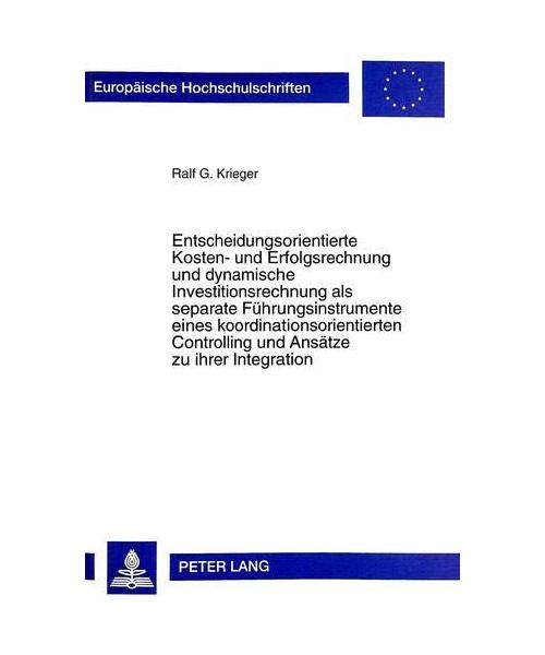 Entscheidungsorientierte Kosten- und Erfolgsrechnung und dynamische Investitionsrechnung als separate Führungsinstrumente eines koordinationsorientierten Controlling und Ansätze zu ihrer Integration