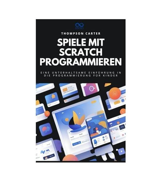 Spiele mit Scratch programmieren: Eine unterhaltsame Einführung in die Programmierung für Kinder