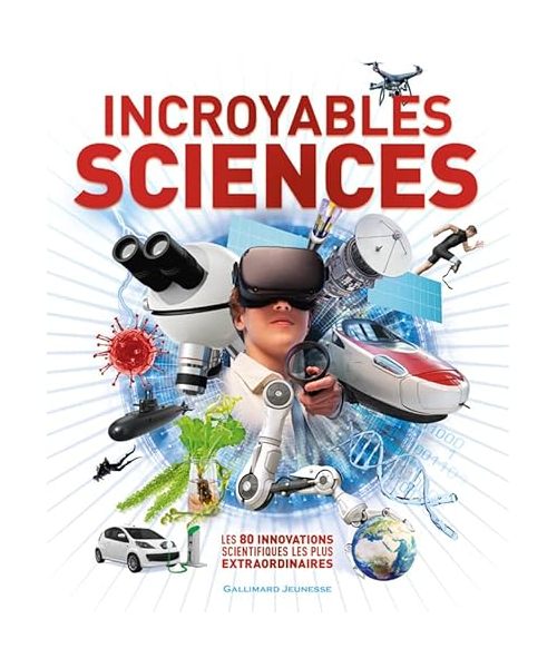 Incroyables Sciences: Les 80 innovations scientifiques les plus extraordinaires