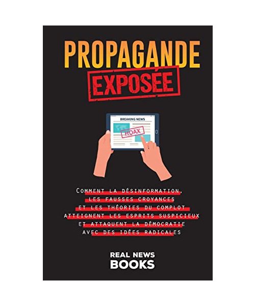 Propagande Exposée: Comment la désinformation, les fausses croyances et les théories du complot atteignent les esprits suspicieux et attaq