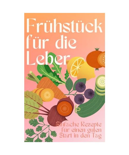 Für die Leber kochen: Frühstücksrezepte für einen gesunden Start in den Tag, schnell und einfach