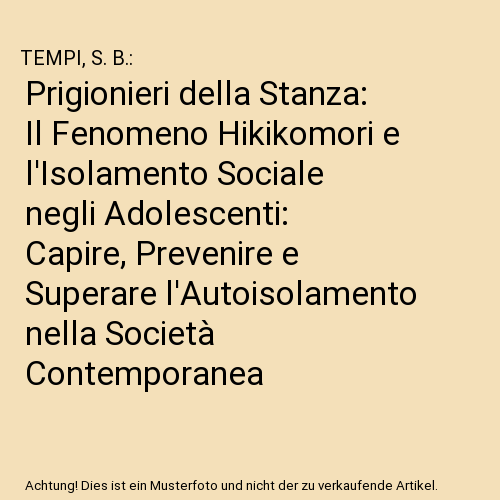 Prigionieri della Stanza: Il Fenomeno Hikikomori e l'Isolamento Sociale negli Adolescenti: Capire, Prevenire e Superare l'Autoisolamento nella Società Contemporanea