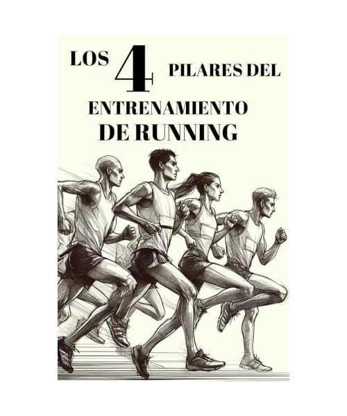 Los 4 Pilares del Entrenamiento de Running: La Fórmula Definitiva de Entrenamiento para Corredores