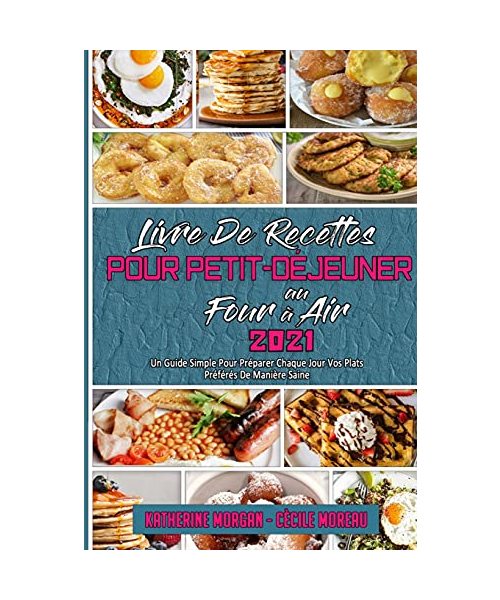 Livre De Recettes Pour Petit-Déjeuner Au Four À Air 2021: Un Guide Simple Pour Préparer Chaque Jour Vos Plats Préférés De Manière Saine (Air Fryer Bre