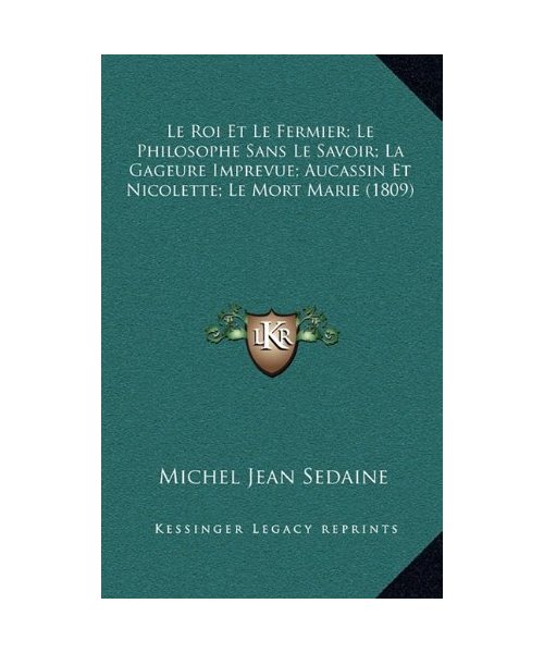 Le Roi Et Le Fermier; Le Philosophe Sans Le Savoir; La Gageure Imprevue; Aucassin Et Nicolette; Le Mort Marie (1809)