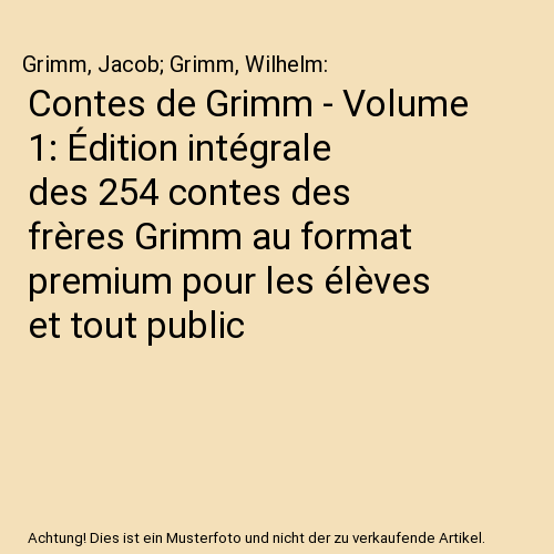 Contes de Grimm - Volume 1: Édition intégrale des 254 contes des frères Grimm au format premium pour les élèves et tout public