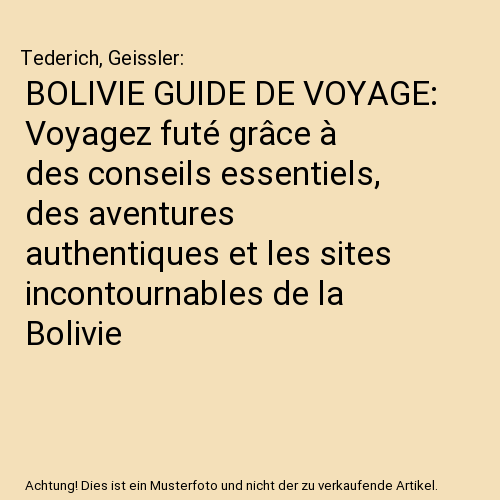 BOLIVIE GUIDE DE VOYAGE: Voyagez futé grâce à des conseils essentiels, des aventures authentiques et les sites incontournables de la Bolivie