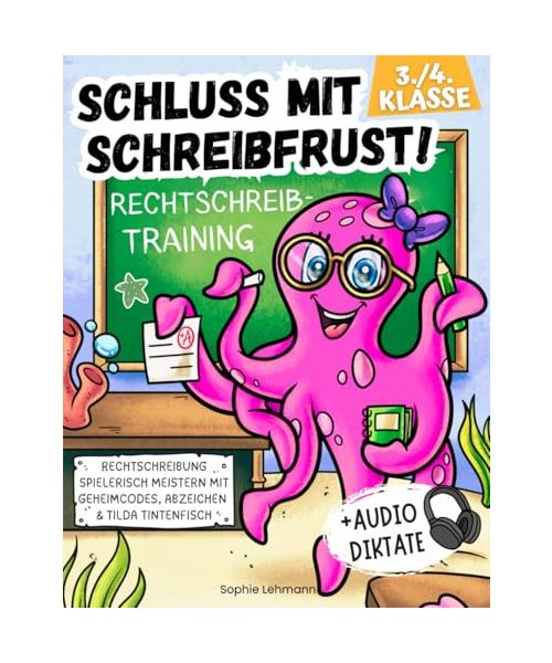 Schluss mit Schreibfrust! 3./4. Klasse Rechtschreibtraining + Audio-Diktate: Rechtschreibung spielerisch meistern mit Geheimcodes, Abzeichen & Tilda Tintenfisch