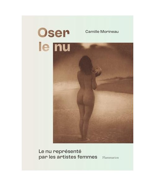 Oser le nu: Le nu représenté par les artistes femmes-Du XVIe au XXe siècle