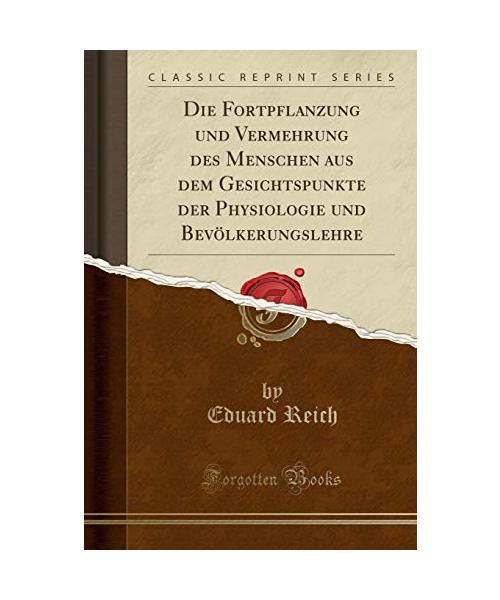 Die Fortpflanzung und Vermehrung des Menschen aus dem Gesichtspunkte der Physiologie und Bevölkerungslehre (Classic Reprint)