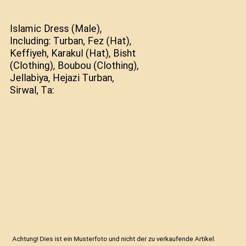Islamic Dress (Male), Including: Turban, Fez (Hat), Keffiyeh, Karakul (Hat), Bisht (Clothing), Boubou (Clothing), Jellabiya, Hejazi Turban, Sirwal, Ta