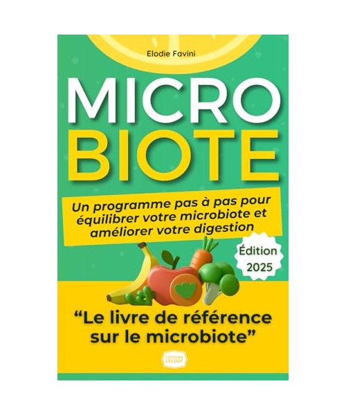 Microbiote : Le Guide Ultime: Soulagez Vos Troubles Digestifs, Retrouvez Votre Énergie et Boostez Votre Immunité
