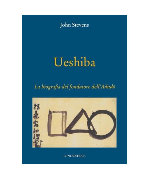 Ueshiba. La biografia del fondatore dell'aikido